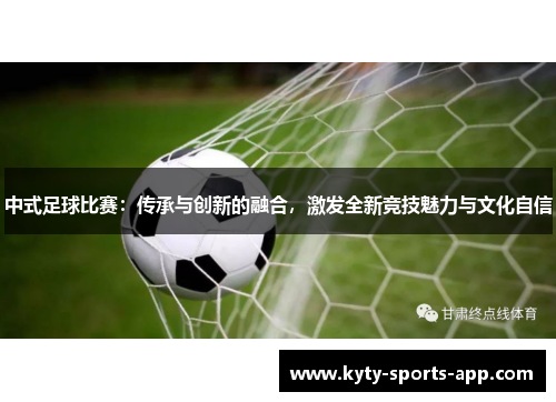 中式足球比赛：传承与创新的融合，激发全新竞技魅力与文化自信
